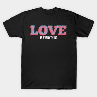 Love is everything T-Shirt